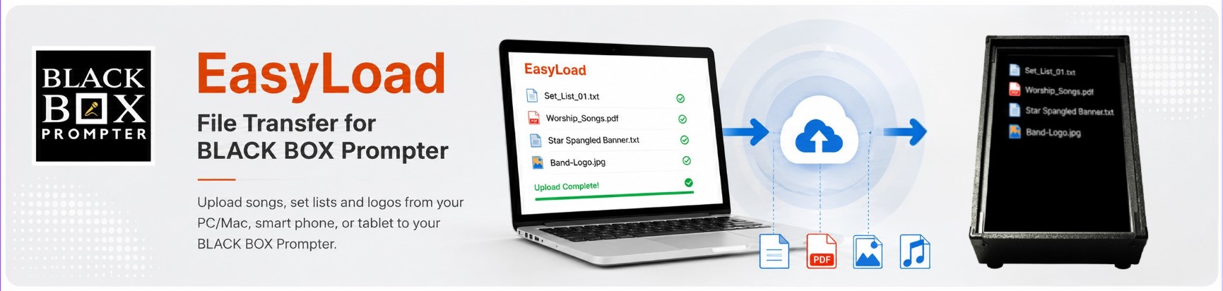 EasyLoad - File Transfer for BLACK BOX Prompter. Upload songs, set lists and logos from your PC, Mac, smart phone, or tablet to your BLACK BOX Prompter.